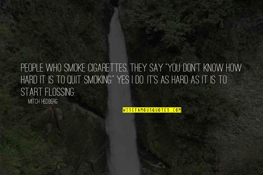 Quitting Smoking Cigarettes Quotes By Mitch Hedberg: People who smoke cigarettes, they say "You don't