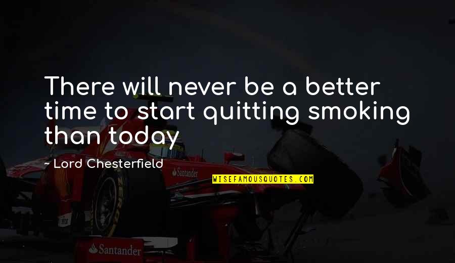 Quitting Smoking Encouragement Quotes By Lord Chesterfield: There will never be a better time to