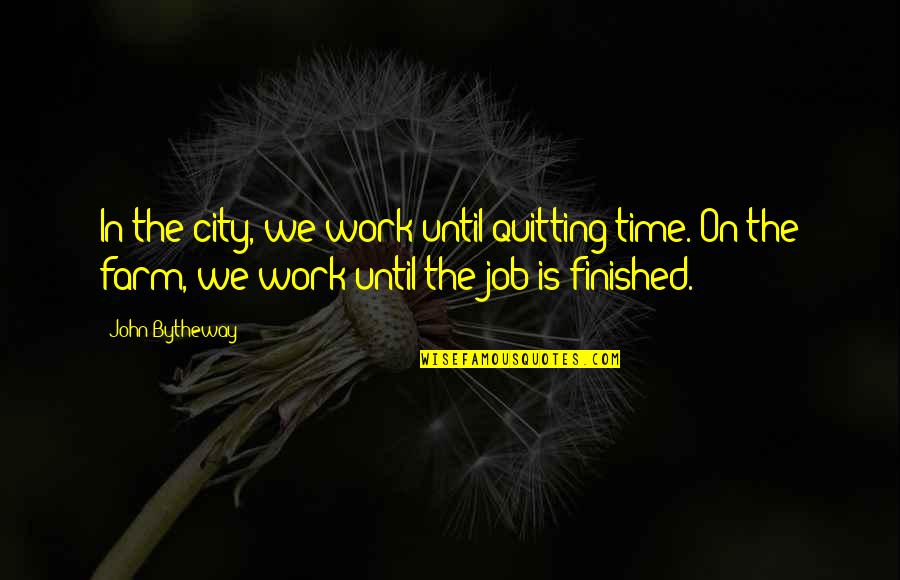 Quitting The Job Quotes By John Bytheway: In the city, we work until quitting time.