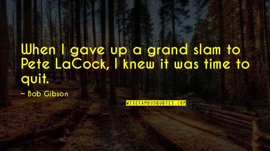 Quitting Time Quotes By Bob Gibson: When I gave up a grand slam to