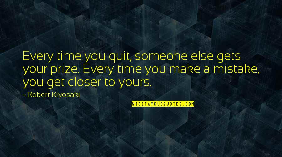 Quitting Time Quotes By Robert Kiyosaki: Every time you quit, someone else gets your
