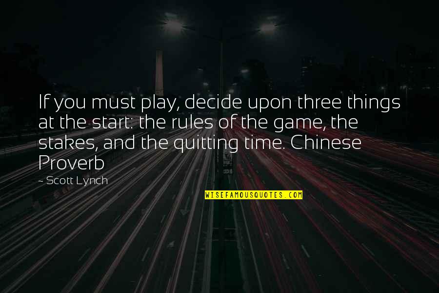 Quitting Time Quotes By Scott Lynch: If you must play, decide upon three things