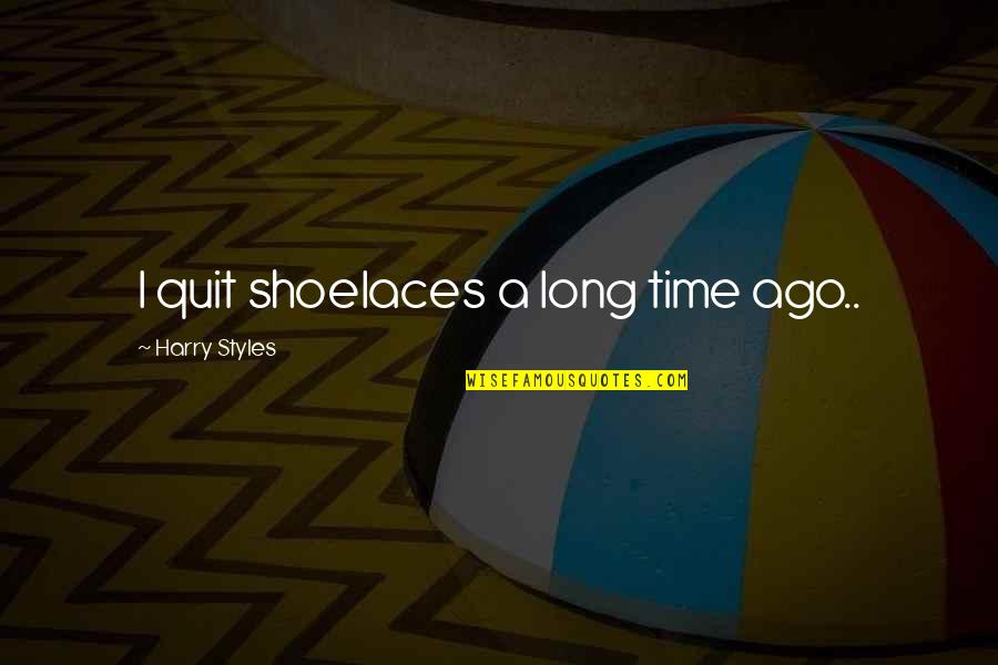 Quitting Too Soon Quotes By Harry Styles: I quit shoelaces a long time ago..