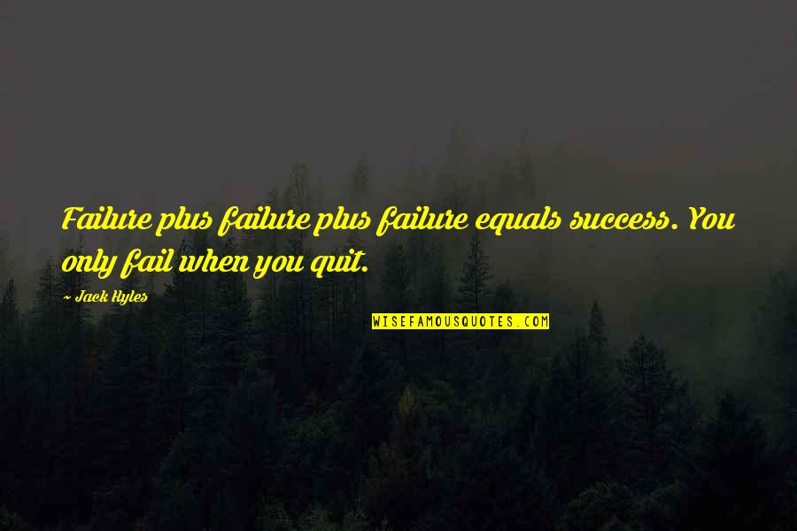 Quitting Too Soon Quotes By Jack Hyles: Failure plus failure plus failure equals success. You