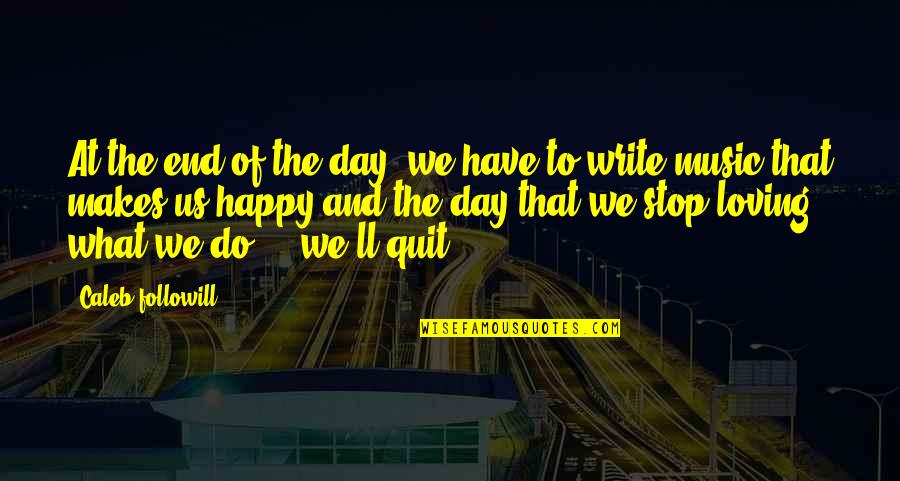 Quitting's Quotes By Caleb Followill: At the end of the day, we have