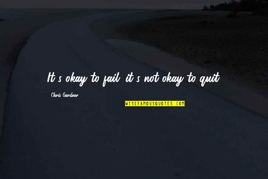 Quitting's Quotes By Chris Gardner: It's okay to fail; it's not okay to