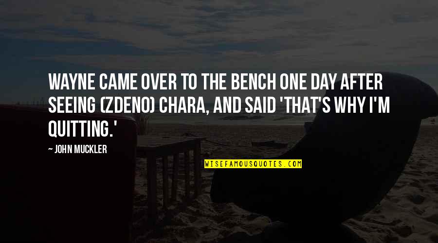 Quitting's Quotes By John Muckler: Wayne came over to the bench one day