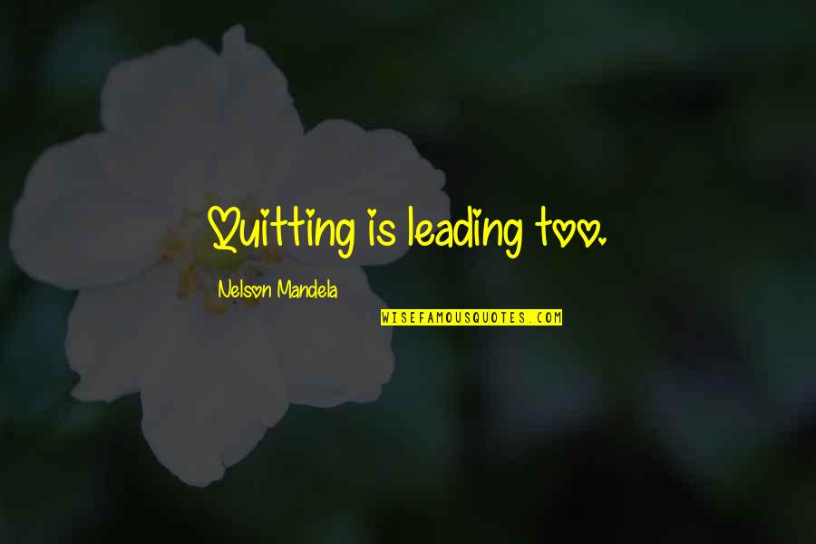 Quitting's Quotes By Nelson Mandela: Quitting is leading too.