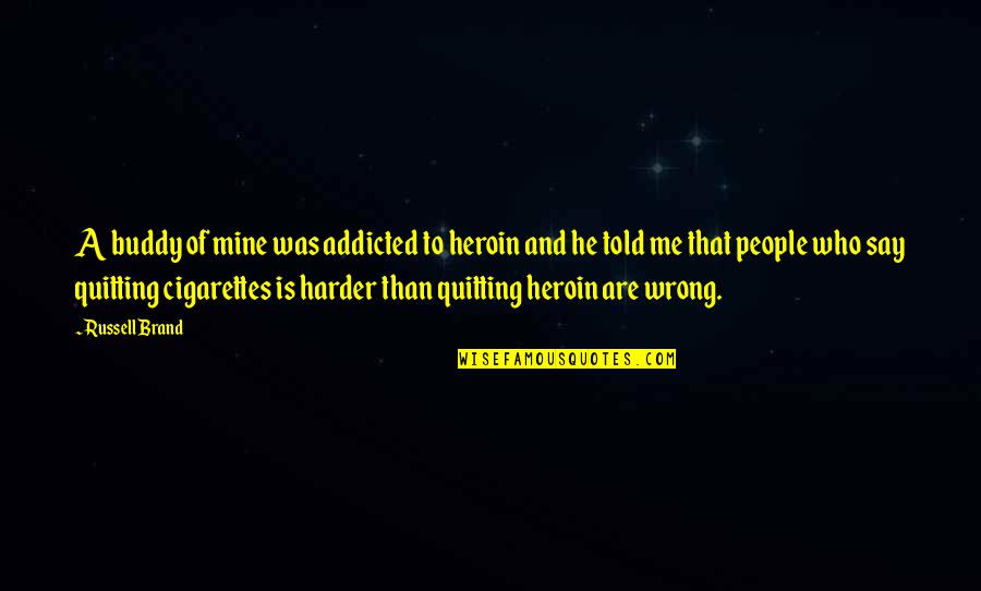 Quitting's Quotes By Russell Brand: A buddy of mine was addicted to heroin