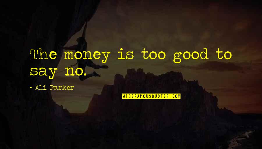 Quittner Schimek Quotes By Ali Parker: The money is too good to say no. Quittner Schimek Quotes By Ali Parker: The money is too good to say no.