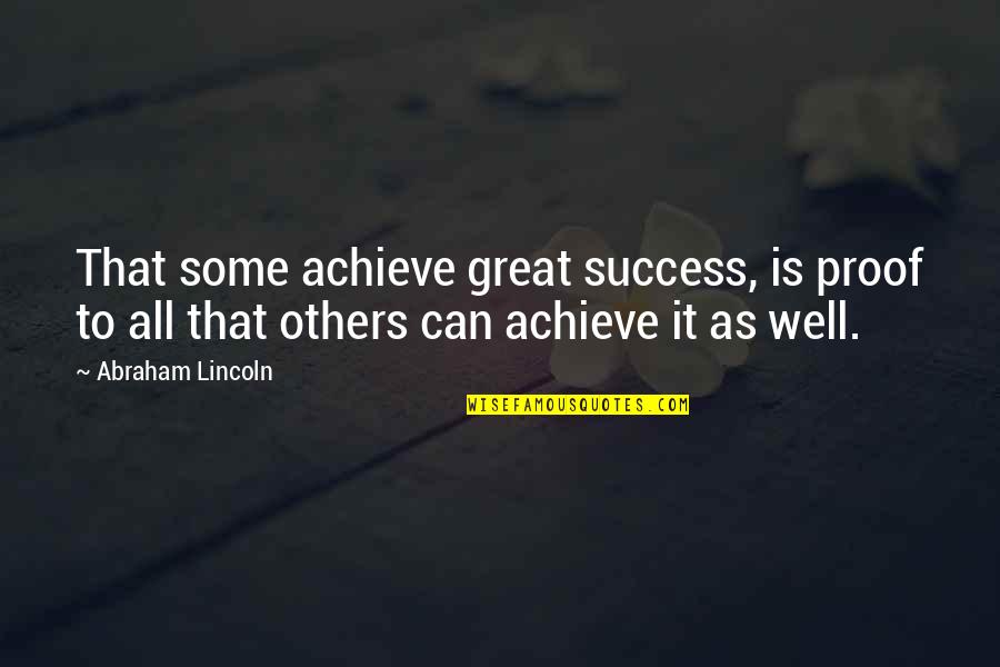 Quittners Quotes By Abraham Lincoln: That some achieve great success, is proof to