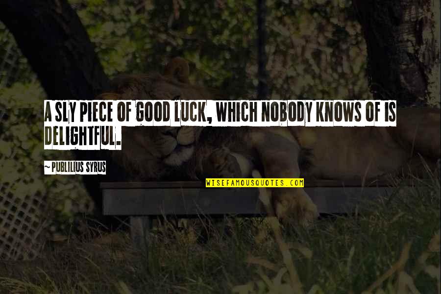 Quitty Lawrence Quotes By Publilius Syrus: A sly piece of good luck, which nobody