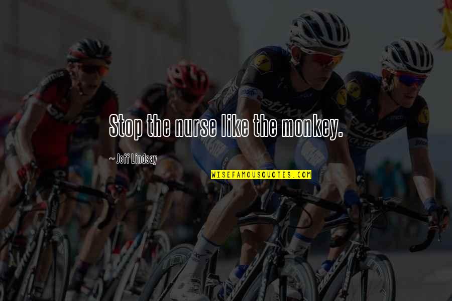 Quitty Qua Quotes By Jeff Lindsay: Stop the nurse like the monkey. Quitty Qua Quotes By Jeff Lindsay: Stop the nurse like the monkey.