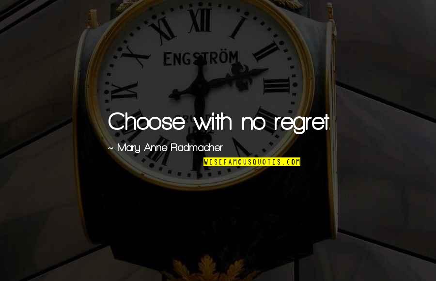 Quitty Qua Quotes By Mary Anne Radmacher: Choose with no regret. Quitty Qua Quotes By Mary Anne Radmacher: Choose with no regret.