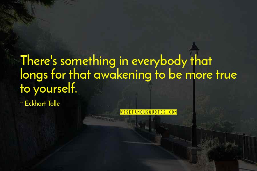 Quiutarelli Quotes By Eckhart Tolle: There's something in everybody that longs for that Quiutarelli Quotes By Eckhart Tolle: There's something in everybody that longs for that