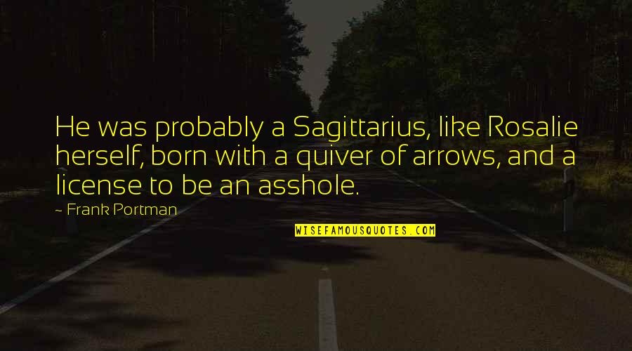 Quiver Quotes By Frank Portman: He was probably a Sagittarius, like Rosalie herself, Quiver Quotes By Frank Portman: He was probably a Sagittarius, like Rosalie herself,