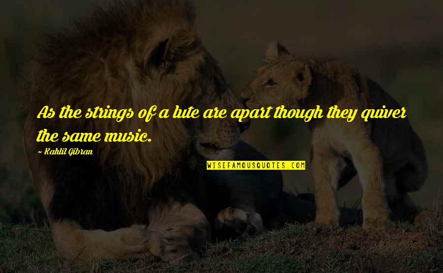 Quiver Quotes By Kahlil Gibran: As the strings of a lute are apart