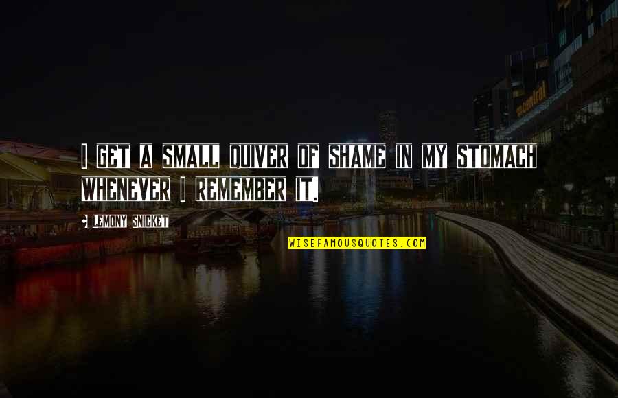 Quiver Quotes By Lemony Snicket: I get a small quiver of shame in Quiver Quotes By Lemony Snicket: I get a small quiver of shame in