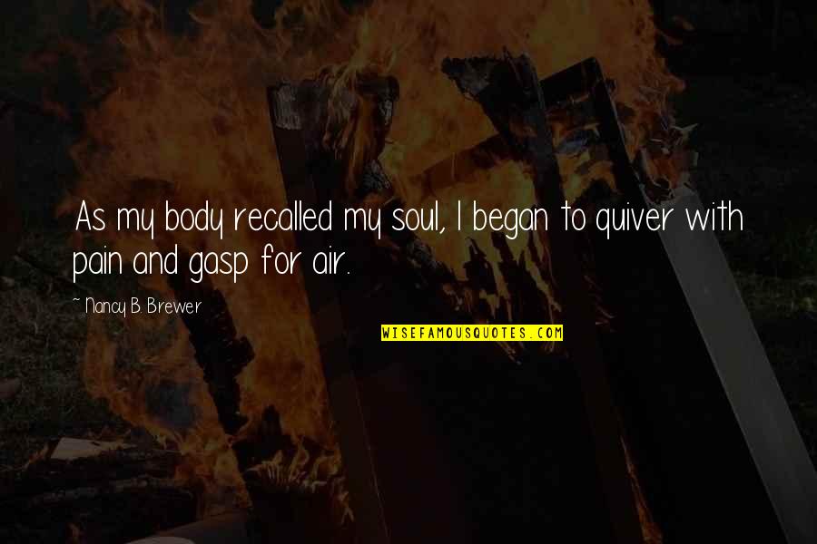 Quiver Quotes By Nancy B. Brewer: As my body recalled my soul, I began