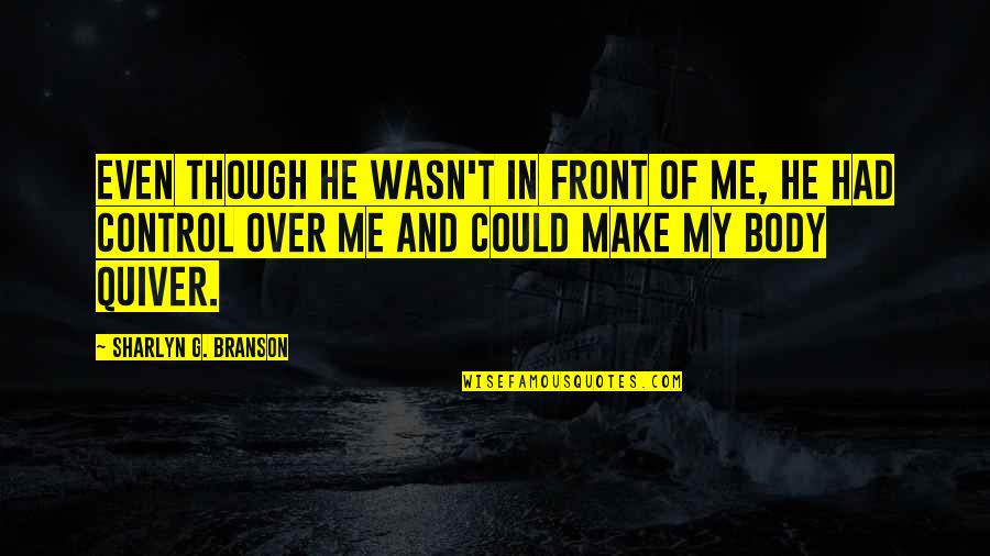 Quiver Quotes By Sharlyn G. Branson: Even though he wasn't in front of me, Quiver Quotes By Sharlyn G. Branson: Even though he wasn't in front of me,