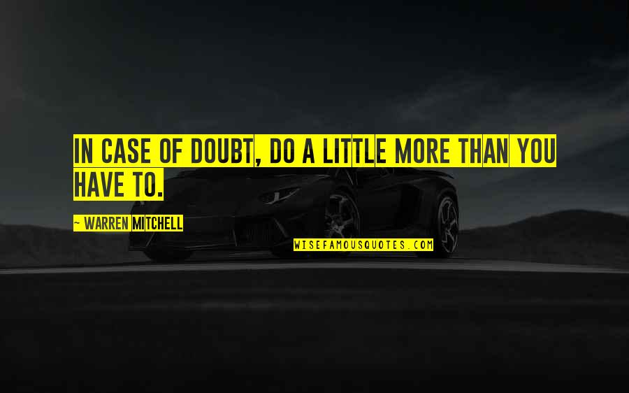 Quivered Arrow Quotes By Warren Mitchell: In case of doubt, do a little more