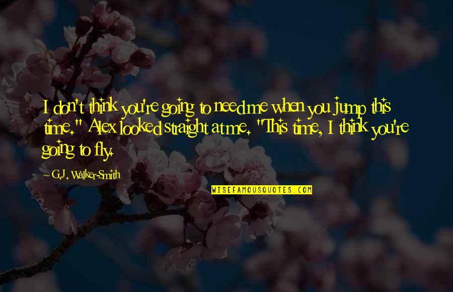 Quivered Quotes By G.J. Walker-Smith: I don't think you're going to need me Quivered Quotes By G.J. Walker-Smith: I don't think you're going to need me