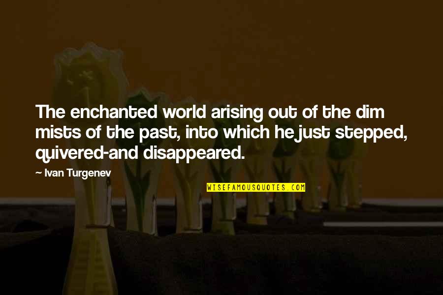 Quivered Quotes By Ivan Turgenev: The enchanted world arising out of the dim