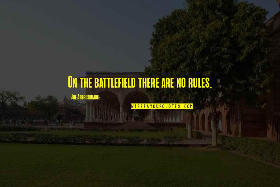 Quivered Quotes By Joe Abercrombie: On the battlefield there are no rules.