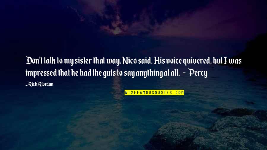 Quivered Quotes By Rick Riordan: Don't talk to my sister that way. Nico