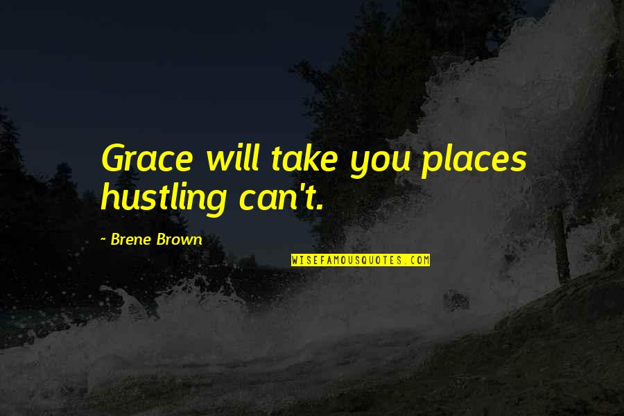 Quiverful Quotes By Brene Brown: Grace will take you places hustling can't.