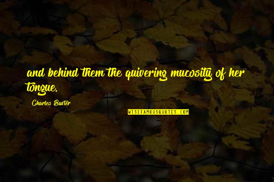 Quivering Quotes By Charles Baxter: and behind them the quivering mucosity of her Quivering Quotes By Charles Baxter: and behind them the quivering mucosity of her