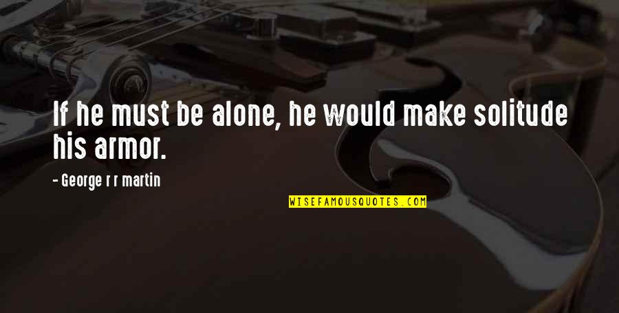 Quivering Synonym Quotes By George R R Martin: If he must be alone, he would make