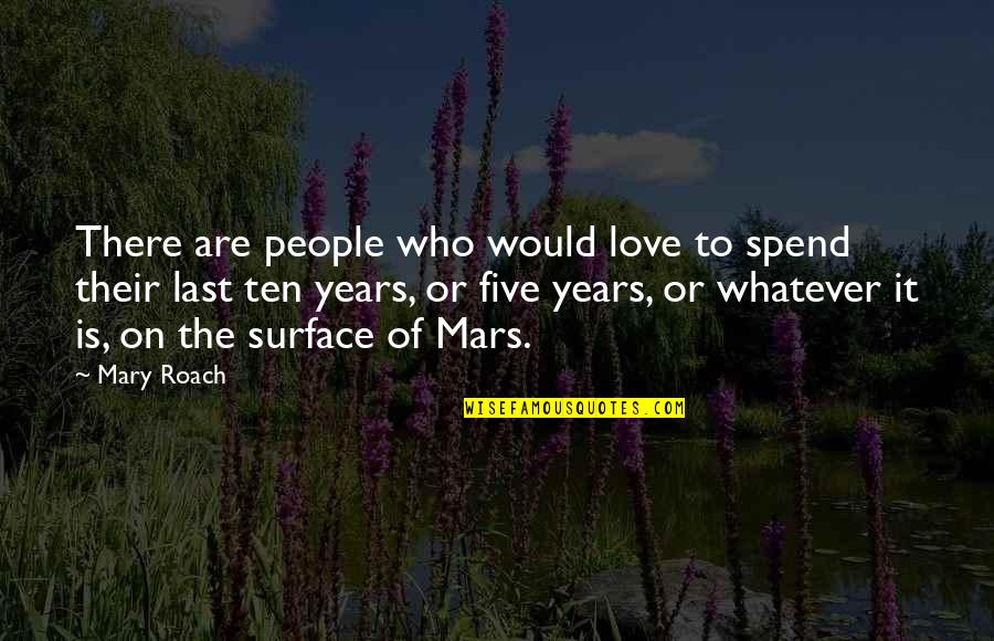 Quiverings Quotes By Mary Roach: There are people who would love to spend