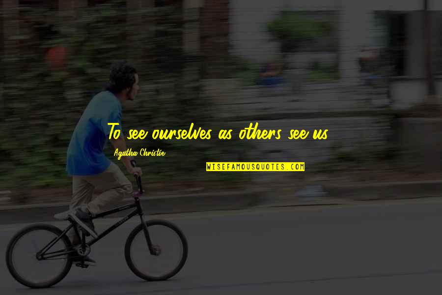Quivers Admin Quotes By Agatha Christie: To see ourselves as others see us! Quivers Admin Quotes By Agatha Christie: To see ourselves as others see us!
