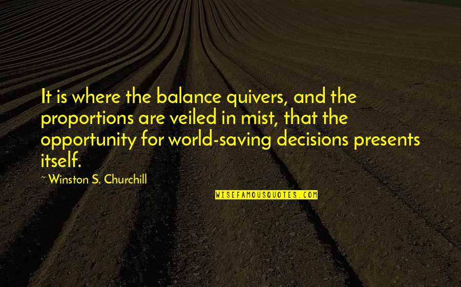 Quivers Inc Quotes By Winston S. Churchill: It is where the balance quivers, and the