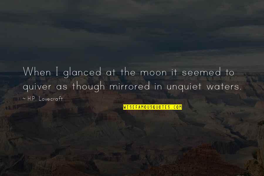 Quiver's Quotes By H.P. Lovecraft: When I glanced at the moon it seemed