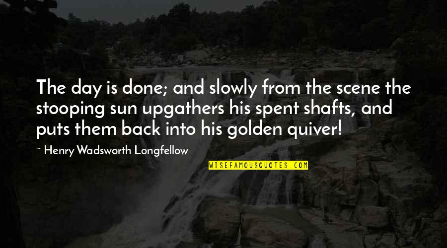 Quiver's Quotes By Henry Wadsworth Longfellow: The day is done; and slowly from the