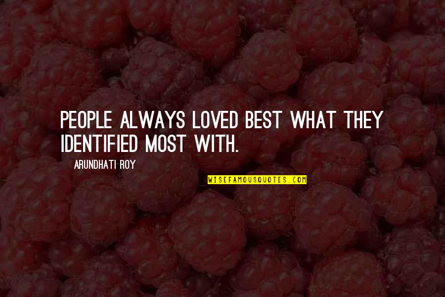Quivery Stomach Quotes By Arundhati Roy: People always loved best what they identified most Quivery Stomach Quotes By Arundhati Roy: People always loved best what they identified most