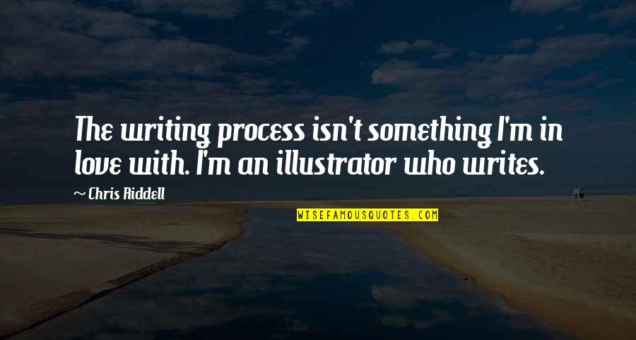 Quivery Stomach Quotes By Chris Riddell: The writing process isn't something I'm in love Quivery Stomach Quotes By Chris Riddell: The writing process isn't something I'm in love