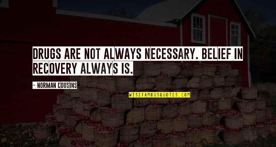 Quivery Stomach Quotes By Norman Cousins: Drugs are not always necessary. Belief in recovery Quivery Stomach Quotes By Norman Cousins: Drugs are not always necessary. Belief in recovery