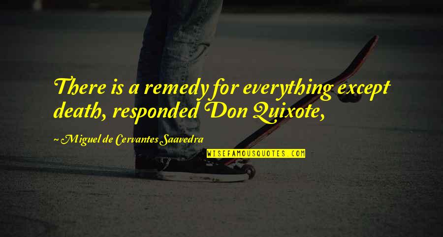 Quixote Quotes By Miguel De Cervantes Saavedra: There is a remedy for everything except death,