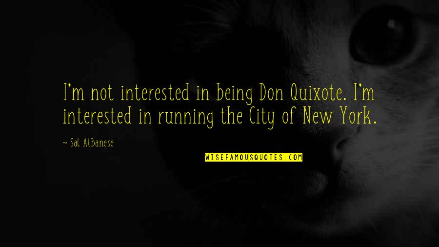 Quixote Quotes By Sal Albanese: I'm not interested in being Don Quixote. I'm
