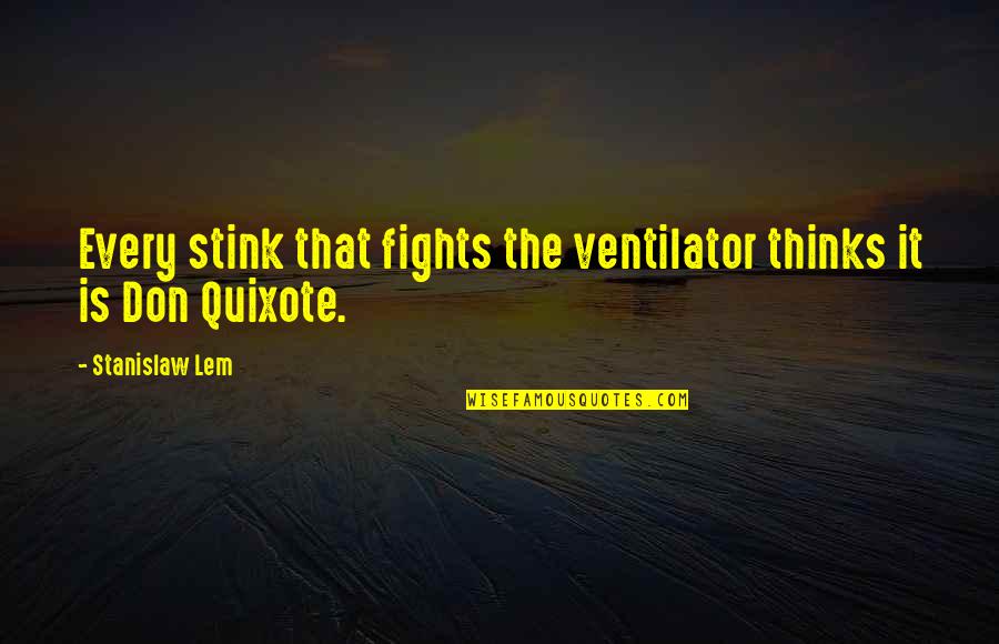 Quixote Quotes By Stanislaw Lem: Every stink that fights the ventilator thinks it