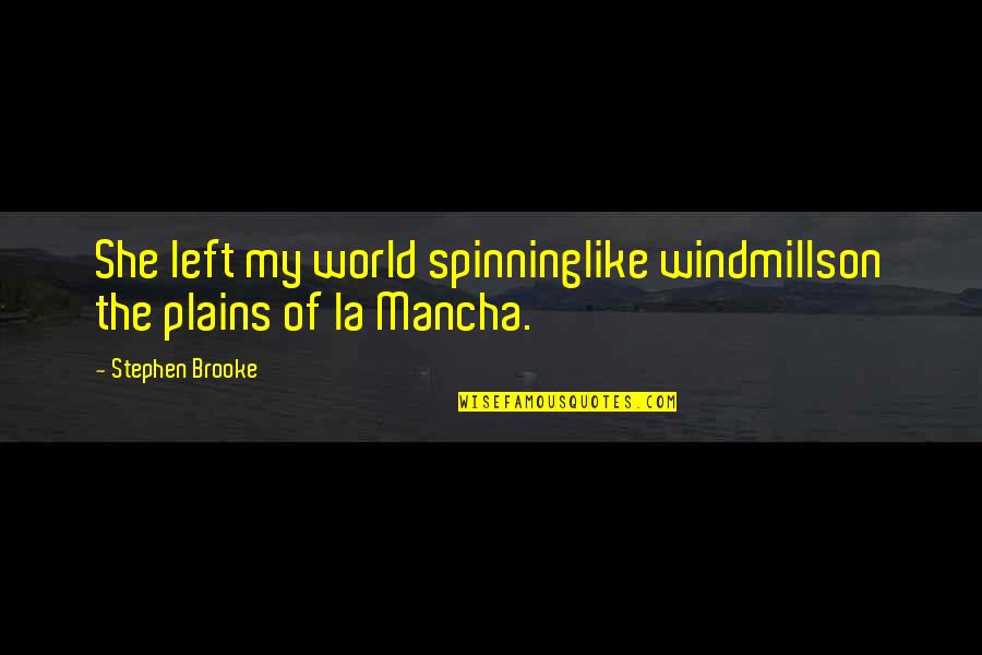 Quixote Quotes By Stephen Brooke: She left my world spinninglike windmillson the plains