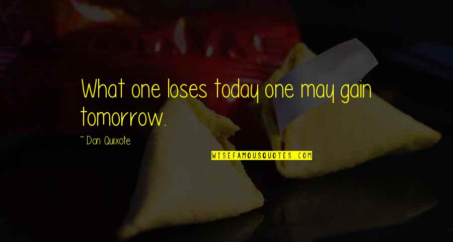Quixote's Quotes By Don Quixote: What one loses today one may gain tomorrow.