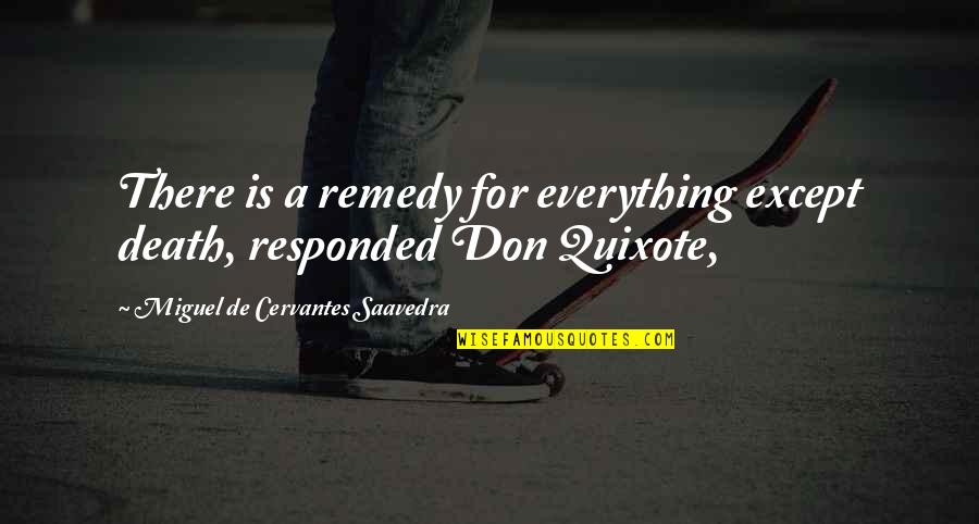 Quixote's Quotes By Miguel De Cervantes Saavedra: There is a remedy for everything except death,