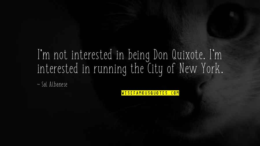 Quixote's Quotes By Sal Albanese: I'm not interested in being Don Quixote. I'm