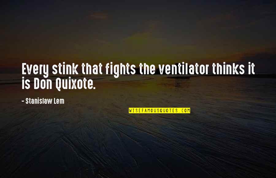 Quixote's Quotes By Stanislaw Lem: Every stink that fights the ventilator thinks it