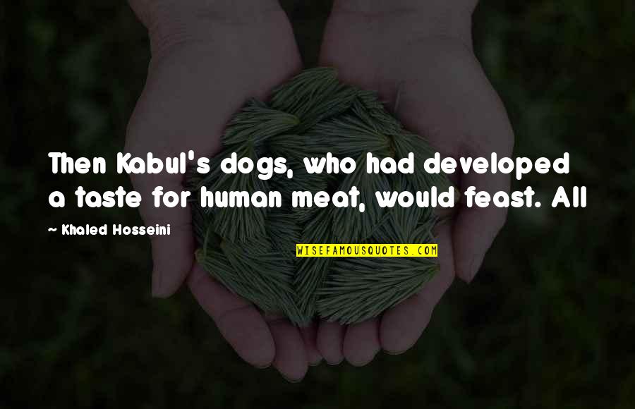 Quixotic Quotes By Khaled Hosseini: Then Kabul's dogs, who had developed a taste