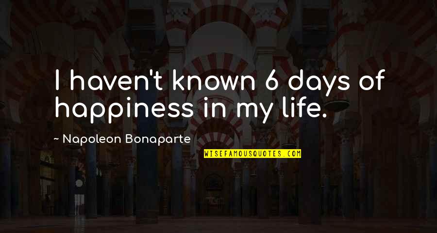 Quiz Competition Quotes By Napoleon Bonaparte: I haven't known 6 days of happiness in